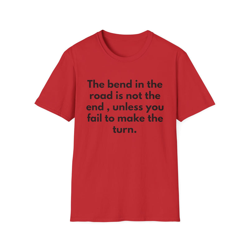 Inspirational Quote T-Shirt — “The bend in the road is not the end, unless you fail to make the turn.”