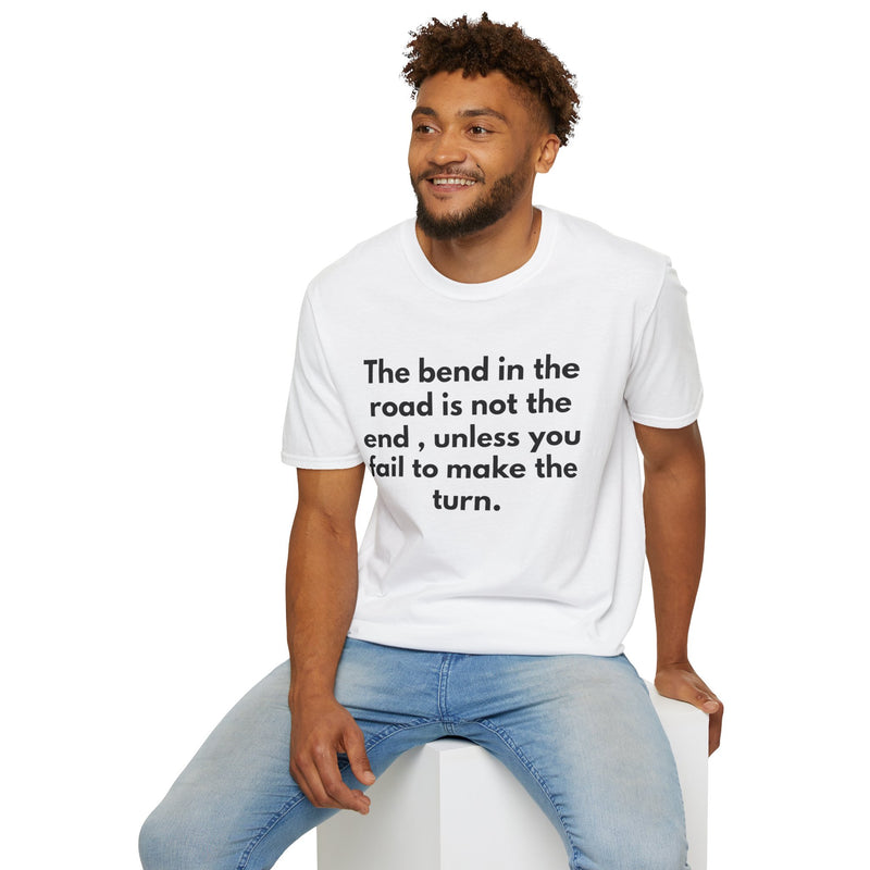 Inspirational Quote T-Shirt — “The bend in the road is not the end, unless you fail to make the turn.”
