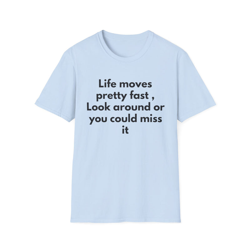 T-Shirt — "Life moves pretty fast, Look around or you could miss it" Inspirational Quote Tee
