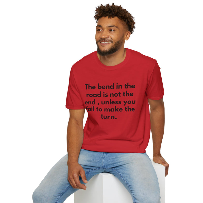 Inspirational Quote T-Shirt — “The bend in the road is not the end, unless you fail to make the turn.”