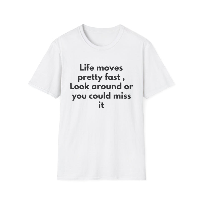 T-Shirt — "Life moves pretty fast, Look around or you could miss it" Inspirational Quote Tee
