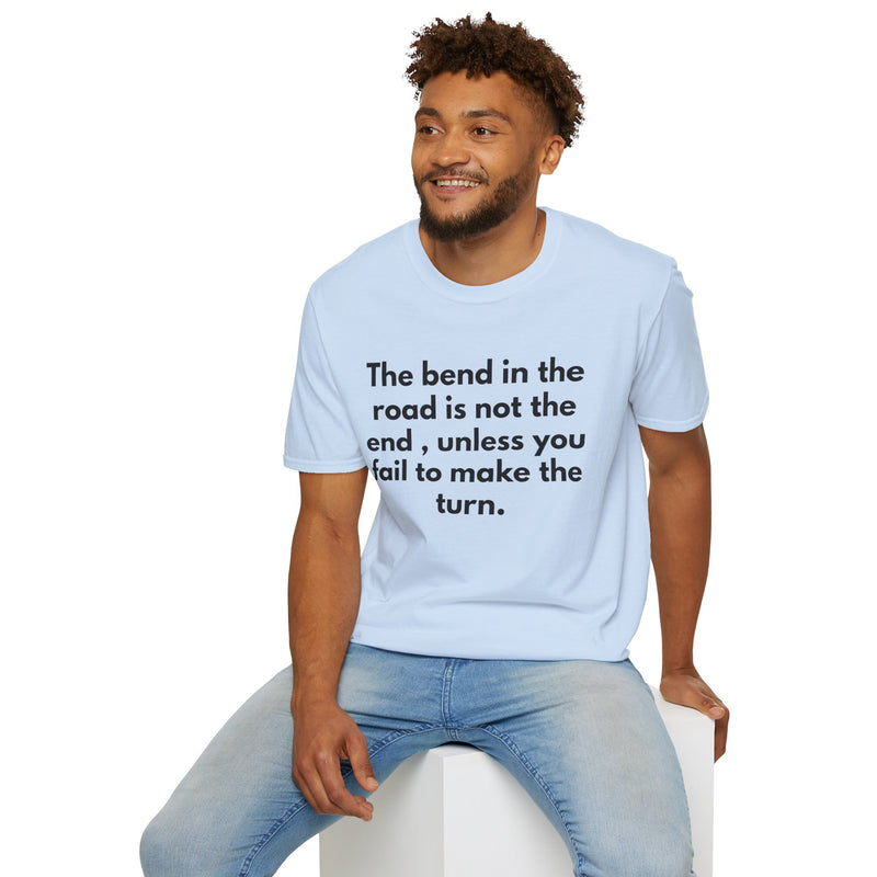 Inspirational Quote T-Shirt — “The bend in the road is not the end, unless you fail to make the turn.”