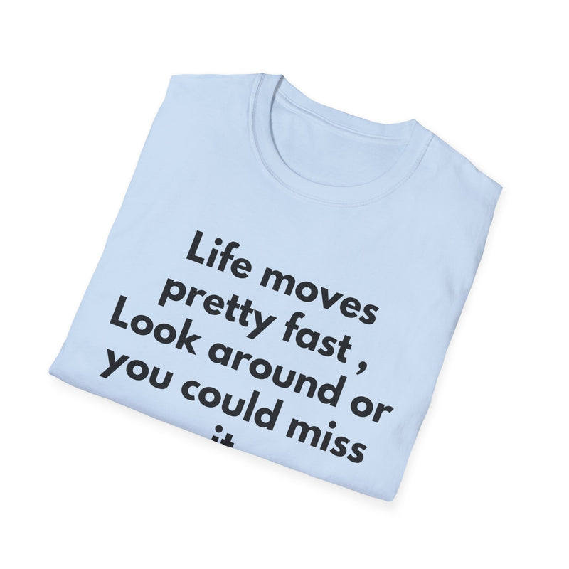 T-Shirt — "Life moves pretty fast, Look around or you could miss it" Inspirational Quote Tee